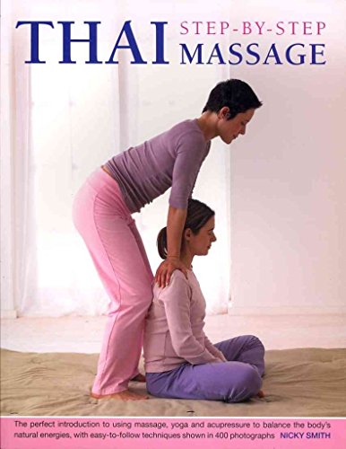 Beispielbild fr Thai Step-by-step Massage: the Perfect Introduction to Using Massage, Yoga and Accupressure to Balance the Body's Natural Energies, with Easy-to-follow Techniques Shown in 400 Photographs zum Verkauf von WorldofBooks