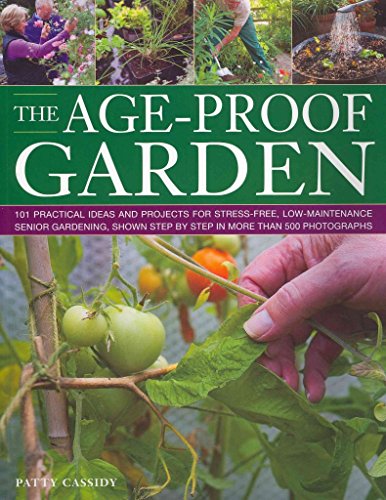 9781780191911: The Age-Proof Garden: 101 Practical Ideas and Projects for Stress-Free, Low-Maintenance Senior Gardening, Shown Step by Step in More Than 500 Photographs