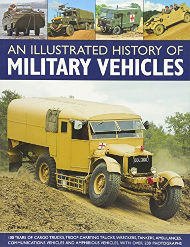 Stock image for An Illustrated History of Military Vehicles: 100 years of cargo trucks, troop-carrying trucks,wreckers, tankers, ambulances, communications vehicles and amphibious vehicles, with over 200 photographs for sale by HPB Inc.