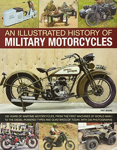 9781780192024: Illustrated History of Military Motorcycles: 100 Years of Wartime Motorcycles, from the First Machines of World War I to the Diesel-Powered Types and Quad Bikes of Today, with 230 Photographs