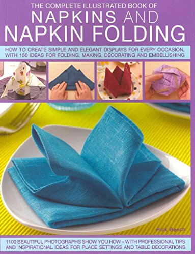 Stock image for Complete Illustrated Book of Napkins and Napkin Folding: How to create simple and elegant displays for every occasion, with more than 150 ideas for folding, making, decorating and embellishing for sale by -OnTimeBooks-