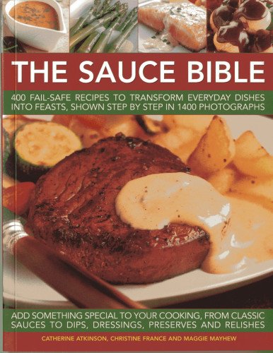 Stock image for The Sauce Bible: 400 Fail-Safe Recipes to Transform Everyday Dishes Into Feasts, Shown Step By Step in 1400 Photographs for sale by PlumCircle