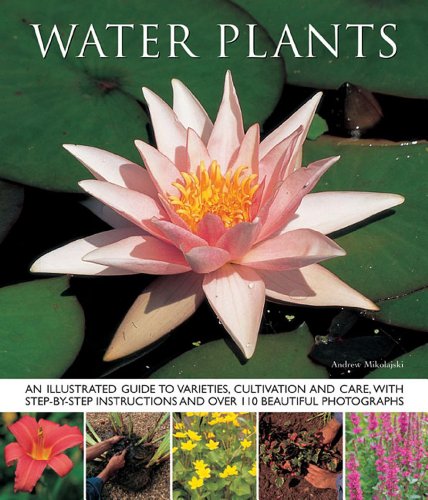 9781780192420: Water Plants: An Illustrated Guide to Varieties, Cultivation and Care, with Step-by-step Instructions and Over 110 Beautiful Photographs