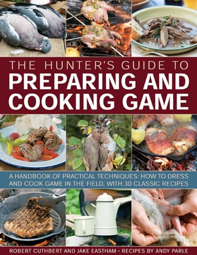 Stock image for The Hunter's Guide to Preparing and Cooking Game: A handbook of practical techniques: how to dress and cook game in the field, with 30 classic recipes for sale by ZBK Books