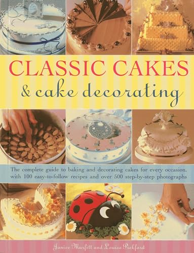 Classic Cakes & Cake Decorating: The Complete Guide to Baking and Decorating Cakes for Every Occasion, with 100 Easy-to-Follow Recipes and Over 500 Step-By-Step Photographs (9781780192543) by Murfitt, Janice; Pickford, Louise