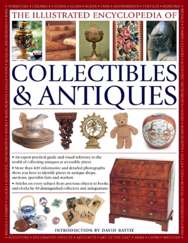 The Illustrated Encyclopedia Of Collectibles & Antiques: An Expert Practical Guide And Visual Reference To The World Of Collecting Antiques At Accessible Prices (9781780192918) by Battie, David