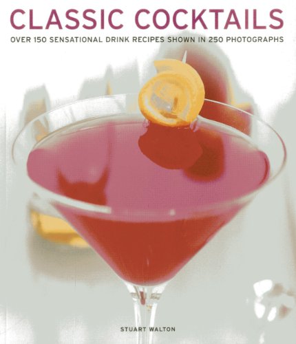 Classic Cocktails: Over 150 Sensational Drink Recipes Shown In 250 Photographs (9781780192932) by Walton, Stuart