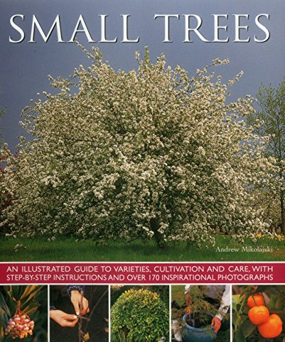 9781780193212: Small Trees: An Illustrated Guide to Varieties, Cultivation and Care, With Step-by-Step Instructions and over 170 Inspirational Photographs