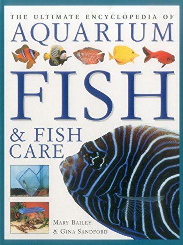 

The Ultimate Encyclopedia of Aquarium Fish Fish Care: A Definitive Guide To Identifying And Keeping Freshwater And Marine Fishes