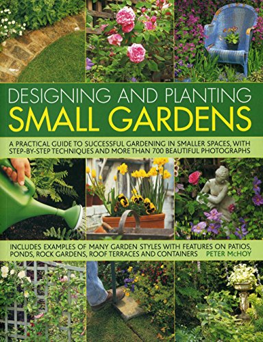 Stock image for Designing and Planting Small Gardens: A practical guide to successful gardening in smaller spaces, with step-by-step techniques and more than 700 beautiful photographs for sale by Half Price Books Inc.