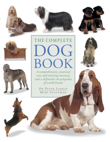 Stock image for The Complete Dog Book: A Comprehensive, Practical Care and Training Manual, and a Definitive Encyclopedia of World Breeds for sale by ThriftBooks-Atlanta