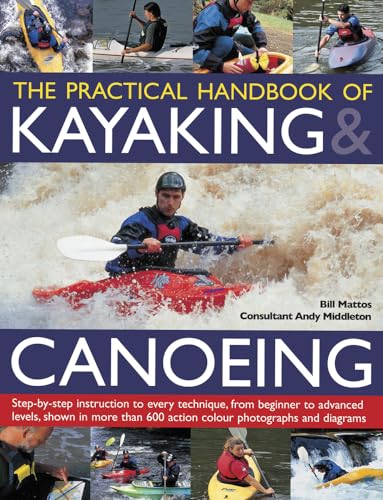 Beispielbild fr The Practical Handbook of Kayaking & Canoeing: Step-By-Step Instruction in Every Technique, from Beginner to Advanced Levels, Shown in More Than 600 . 600 Action-Packed Photographs and Diagrams zum Verkauf von WorldofBooks