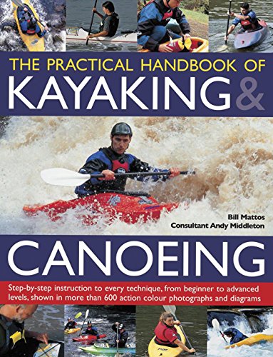 Imagen de archivo de The Practical Handbook of Kayaking & Canoeing: Step-By-Step Instruction in Every Technique, from Beginner to Advanced Levels, Shown in More Than 600 . 600 Action-Packed Photographs and Diagrams a la venta por WorldofBooks