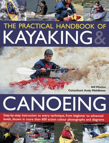 Stock image for The Practical Handbook of Kayaking & Canoeing: Step-By-Step Instruction in Every Technique, from Beginner to Advanced Levels, Shown in More Than 600 . 600 Action-Packed Photographs and Diagrams for sale by WorldofBooks
