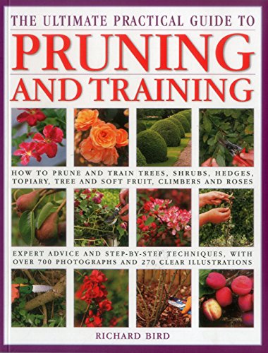 9781780193533: The Ultimate Practical Guide to Pruning and Training: How to Prune and Train Trees, Shrubs, Hedges, Topiary, Three and Soft Fruit, Climbers and Roses