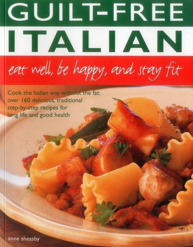 9781780193908: Guilt Free Italian: Cook the Italian Way Without the Fat: Over 160 Delicious, Traditional Step-By-Step Recipes for Long Life and Good Health