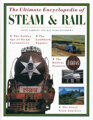 9781780193960: The Ultimate Encyclopedia of Steam and Rail: The golden age of steam locomotives, the landmark engines, the railway pioneers and the great train journeys