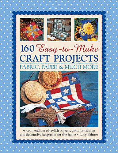 Imagen de archivo de 160 Easy-to-Make Craft Projects : A Compendium of Stylish Objects, Gifts, Furnishings and Decorative Keepsakes for the Home: Paper, Fabric and Much More a la venta por Better World Books: West