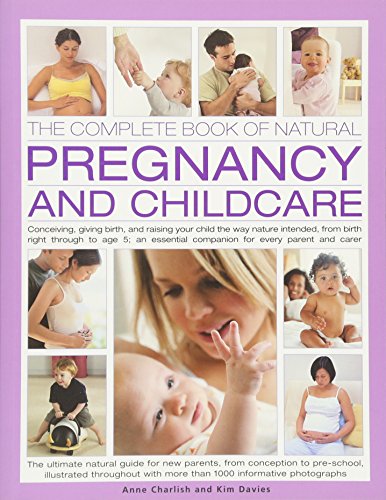 Stock image for The Complete Book of Natural Pregnancy and Childcare: Conceiving, Giving Birth And Raising Your Child The Way Nature Intended, From Birth Right . Companion For Every Parent And Carer for sale by Books Unplugged