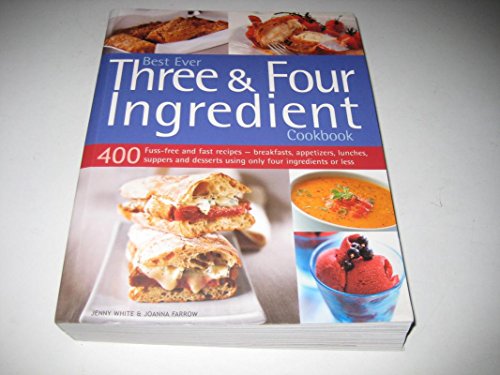 9781780194387: Best Ever Three & Four Ingredient Cookbook: 400 Fuss-Free And Fast Recipes - Breakfasts, Appetizers, Lunches, Suppers And Desserts Using Only Four Ingredients Or Less
