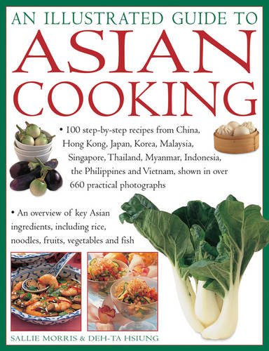 Beispielbild fr An Illustrated Guide To Asian Cooking: 100 Step-By-Step Recipes From China, Hong Kong, Japan, Korea, Malaysia, Singapore, Thailand, Myanmar, . Shown In Over 660 Practical Photographs zum Verkauf von PlumCircle