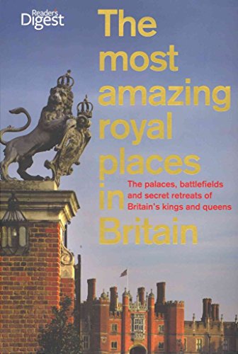 The Most Amazing Royal Places in Britain: The palaces, battlefields and secret retreats of Britain's kings and queens (9781780201023) by Reader's Digest Association