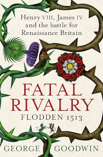 Beispielbild für Fatal Rivalry, Flodden 1513 : Henry VIII, James IV and the battle for Renaissance Britain zum Verkauf von Smartbuy