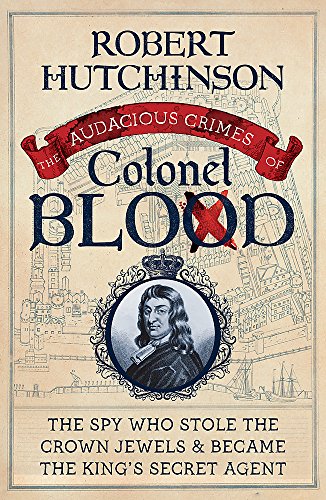 Imagen de archivo de The Audacious Crimes of Colonel Blood : The Spy Who Stole the Crown Jewels and Became the King's Secret Agent a la venta por Better World Books