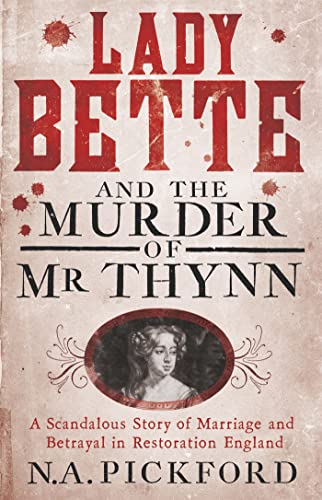 Beispielbild fr Lady Bette and the Murder of Mr Thynn: A Scandalous Story of Marriage and Betrayal in Restoration England zum Verkauf von WorldofBooks