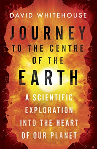 Stock image for Journey to the Centre of the Earth: A Scientific Exploration Into the Heart of Our Planet for sale by HPB-Diamond