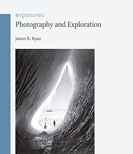 Photography and Exploration (Exposures) (9781780231006) by Ryan, James R.