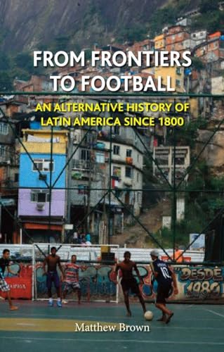 Stock image for From Frontiers to Football: An Alternative History of Latin America since 1800 (Reaktion Books - Globalities) for sale by BooksRun