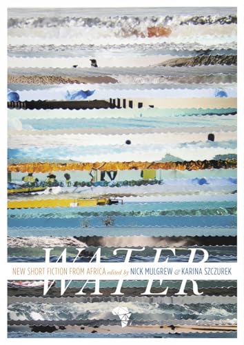 Stock image for Water: New Short Story Fiction from Africa : An Anthology from Short Story Day Africa for sale by Better World Books