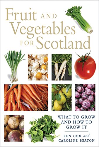 Fruit and Vegetables for Scotland: What to Grow and How to Grow It (9781780270463) by Cox, Ken; Beaton, Caroline