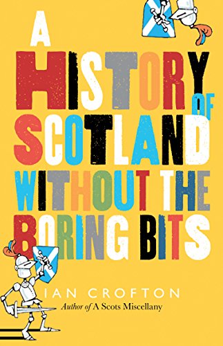 Stock image for Scottish History without the Boring Bits: A Chronicle of the Curious, the Eccentric, the Atrocious and the Unlikely for sale by WorldofBooks