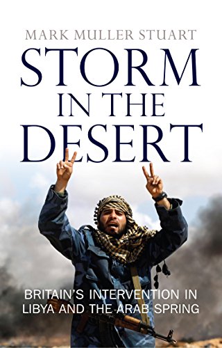 Imagen de archivo de Storm in the Desert: Britain's Intervention in Libya and the Arab Spring a la venta por WorldofBooks