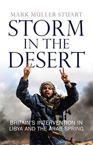 Stock image for Storm in the Desert: Britain's Intervention in Libya and the Arab Spring for sale by WorldofBooks