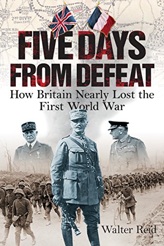 Stock image for Five Days from Defeat: How Britain Nearly Lost the First World War for sale by WorldofBooks