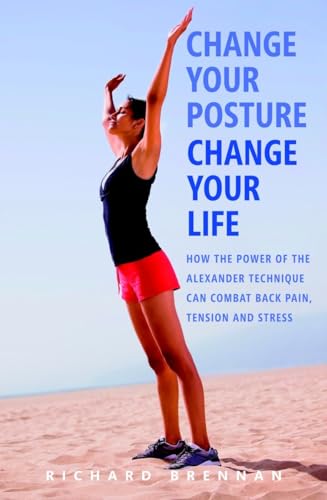 Beispielbild fr Change Your Posture, Change Your Life: How the Power of the Alexander Technique can Combat Back Pain, Tension and Stress zum Verkauf von WorldofBooks