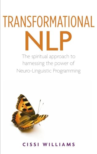 Transformational NLP: The spiritual appproach to harnessing the power of Neuro-Linguistic Program...