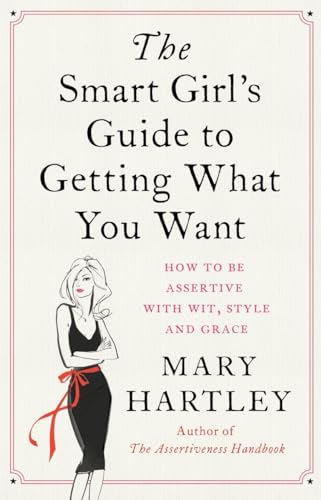 The Smart Girl's Guide to Getting What You Want: How to be assertive with wit, style and grace (9781780285542) by Hartley, Mary