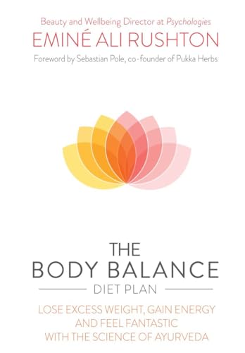 BODY BALANCE DIET PLAN: Lose Weight, Gain Energy & Feel Fantastic With The Science Of Ayurveda