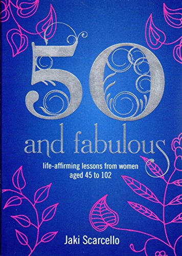Stock image for Fifty and Fabulous: Life Affirming Lessons from Women Aged 45 to 102: Life Affirming Lessons from Women aged 45-102 for sale by WorldofBooks