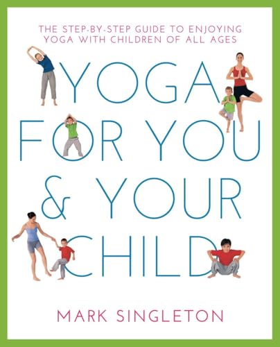 Imagen de archivo de YOGA FOR YOU AND YOUR CHILD: The Step-by-step Guide to Enjoying Yoga with Children of All Ages a la venta por Open Books