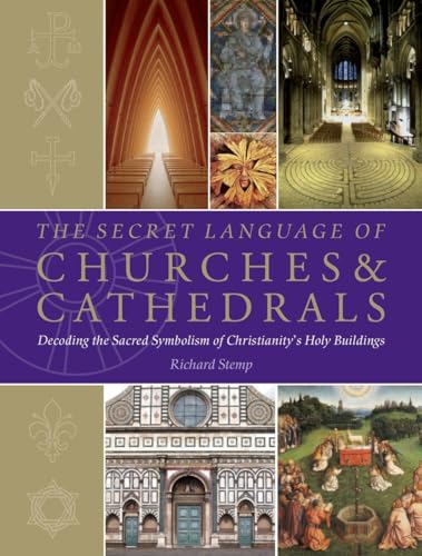 

The Secret Language of Churches Cathedrals: Decoding the Sacred Symbolism of Christianity's Holy Building