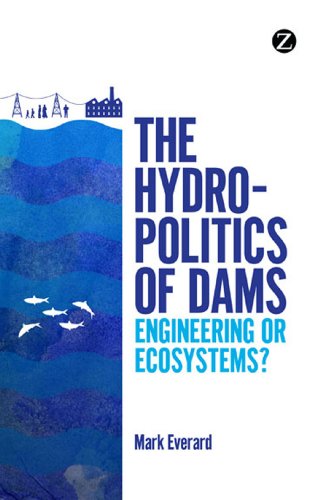 The Hydropolitics of Dams: Engineering or Ecosystems? (9781780325408) by Everard, Mark