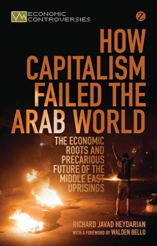 Beispielbild fr How Capitalism Failed the Arab World: The Economic Roots and Precarious Future of the Middle East Uprisings (Economic Controversies) zum Verkauf von WorldofBooks