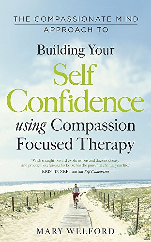 9781780330327: The Compassionate Mind Approach to Building Self-Confidence: Series editor, Paul Gilbert (Compassion Focused Therapy)