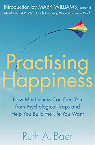 9781780334387: Practising Happiness: How Mindfulness Can Free You From Psychological Traps and Help You Build the Life You Want