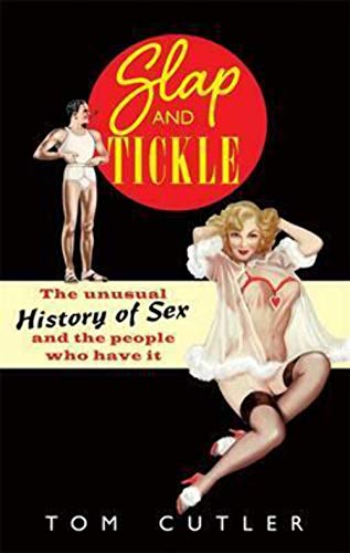 Beispielbild fr SLAP AND TICKLE the Unusual History of Sex and the People Who Have it zum Verkauf von Gian Luigi Fine Books